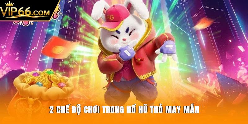 2 chế độ chơi trong nổ hũ thỏ may mắn