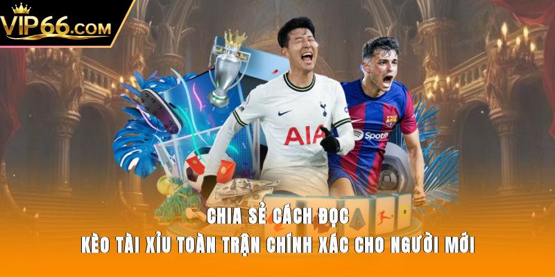 Chia sẻ cách đọc kèo tài xỉu toàn trận chính xác cho người mới