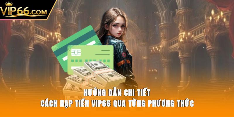Hướng dẫn chi tiết cách nạp tiền Vip66 qua từng phương thức