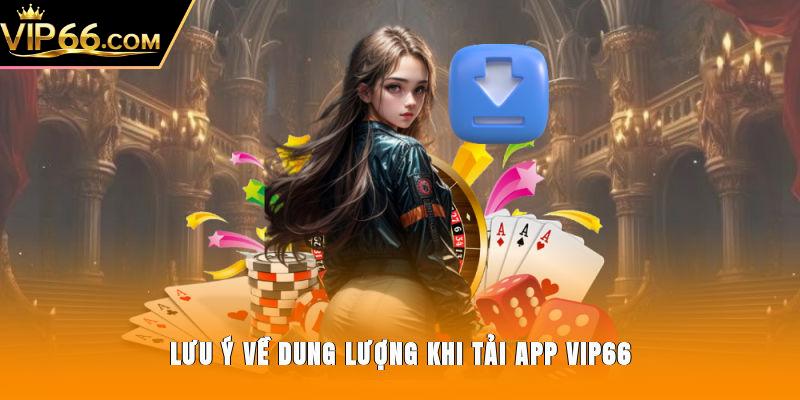 Lưu ý về dung lượng khi tải app Vip66