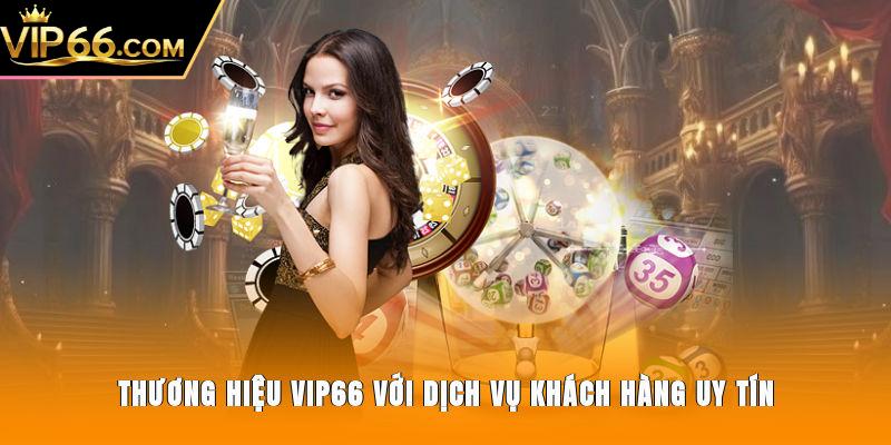 Thương hiệu Vip66 với dịch vụ khách hàng uy tín